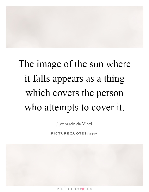 The image of the sun where it falls appears as a thing which covers the person who attempts to cover it Picture Quote #1