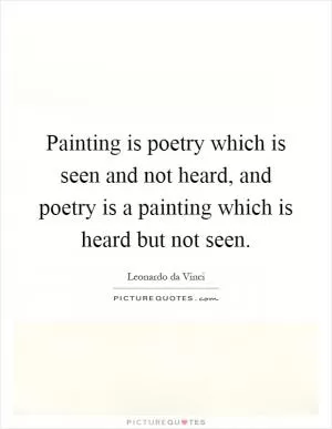 Painting is poetry which is seen and not heard, and poetry is a painting which is heard but not seen Picture Quote #1