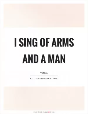 I sing of arms and a man Picture Quote #1
