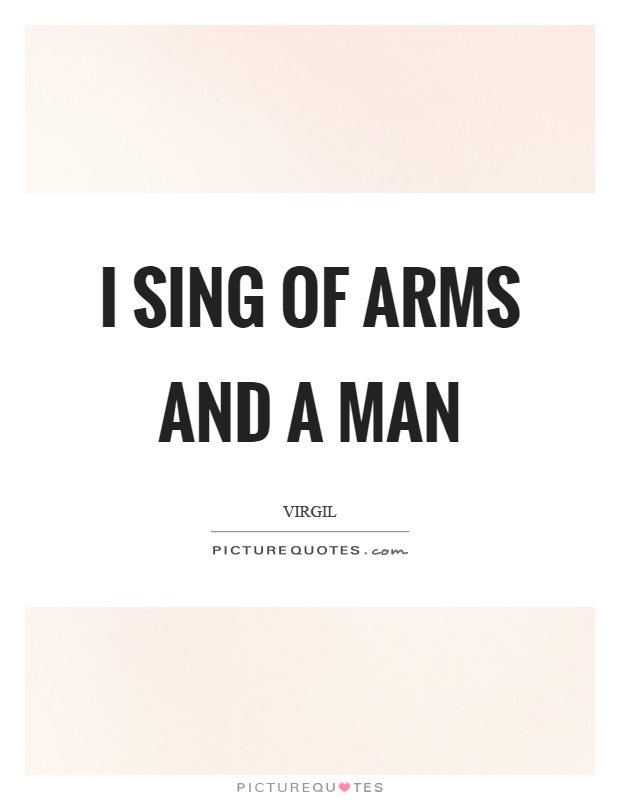 I sing of arms and a man Picture Quote #1