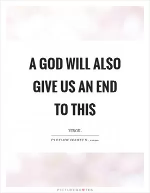 A God will also give us an end to this Picture Quote #1