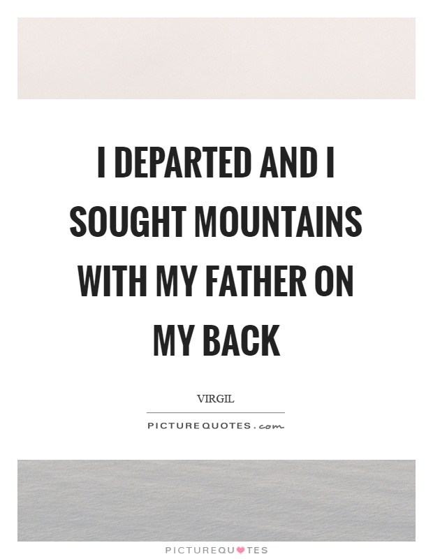 I departed and I sought mountains with my father on my back Picture Quote #1