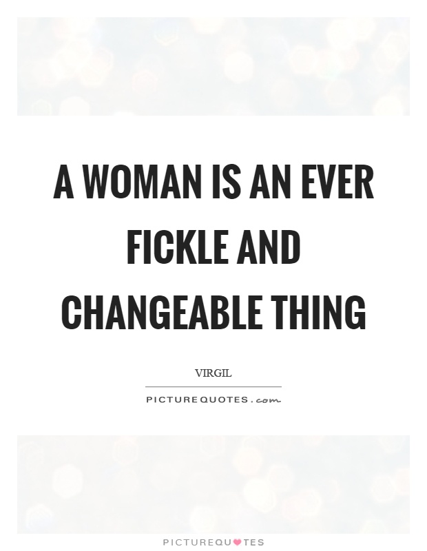 A woman is an ever fickle and changeable thing Picture Quote #1