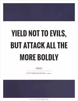 Yield not to evils, but attack all the more boldly Picture Quote #1