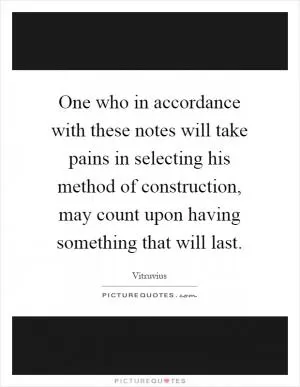 One who in accordance with these notes will take pains in selecting his method of construction, may count upon having something that will last Picture Quote #1