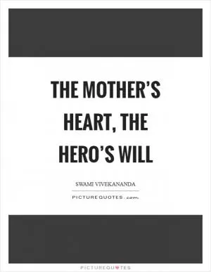 The mother’s heart, the hero’s will Picture Quote #1