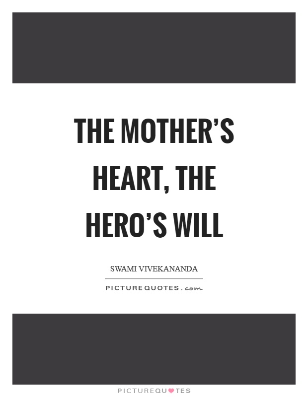 The mother's heart, the hero's will Picture Quote #1