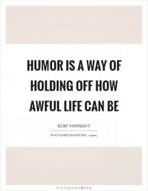 Humor is a way of holding off how awful life can be Picture Quote #1