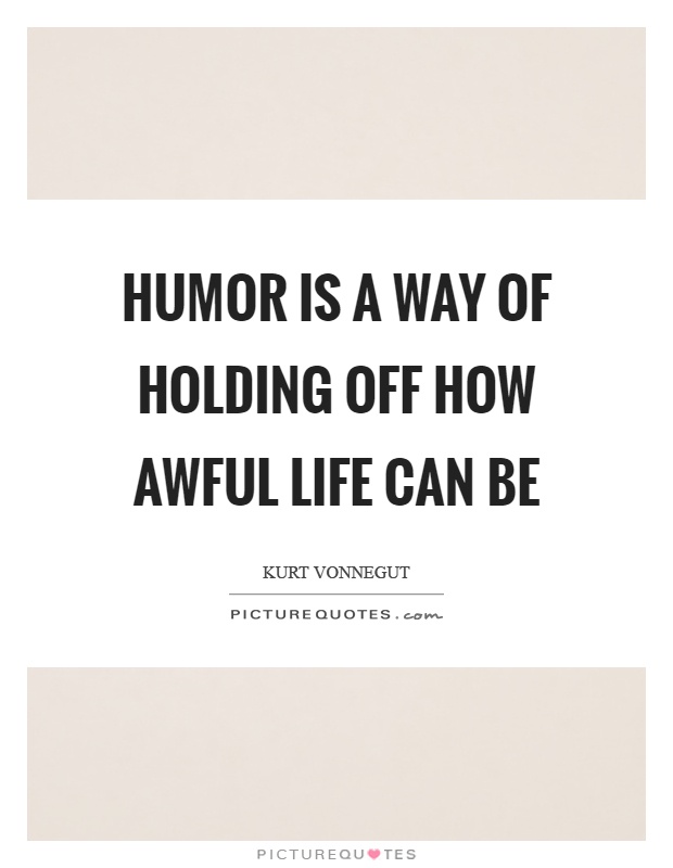 Humor is a way of holding off how awful life can be Picture Quote #1