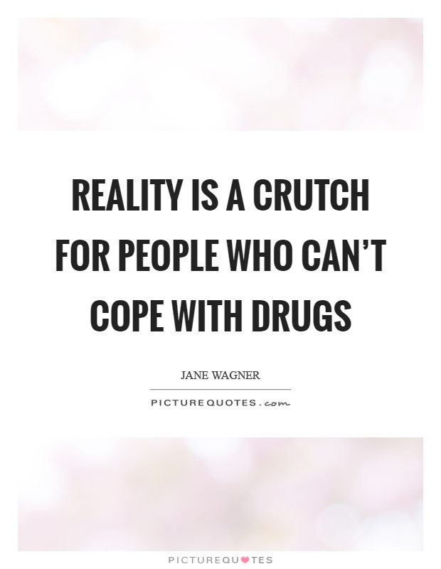 Reality is a crutch for people who can't cope with drugs Picture Quote #1
