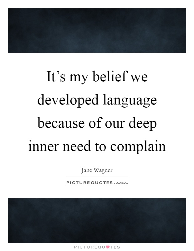 It's my belief we developed language because of our deep inner need to complain Picture Quote #1