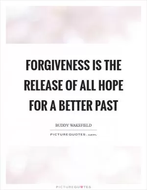 Forgiveness is the release of all hope for a better past Picture Quote #1