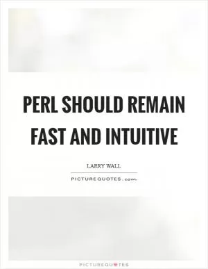 Perl should remain fast and intuitive Picture Quote #1