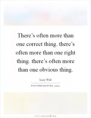There’s often more than one correct thing. there’s often more than one right thing. there’s often more than one obvious thing Picture Quote #1