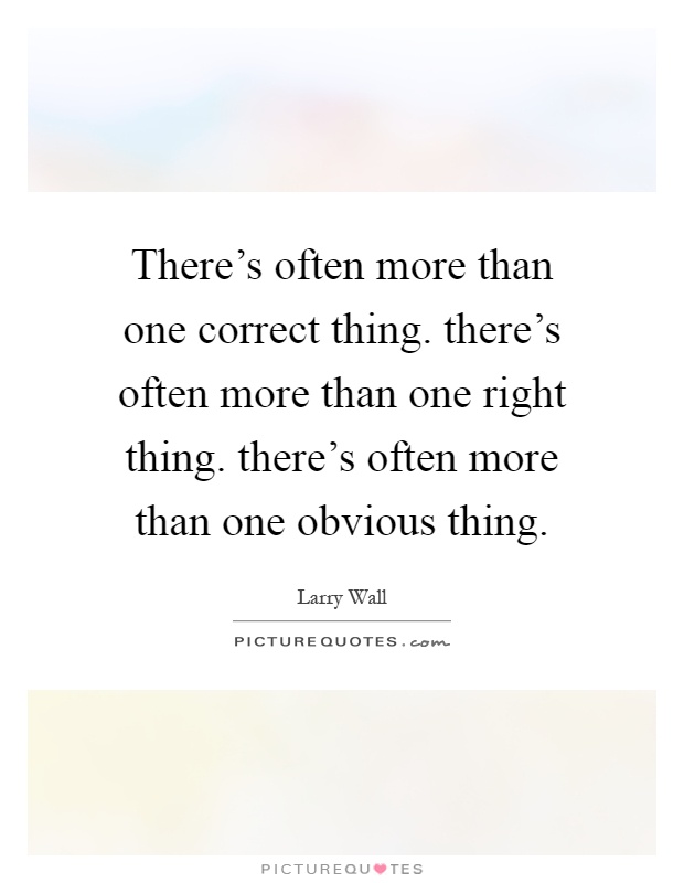 There's often more than one correct thing. there's often more than one right thing. there's often more than one obvious thing Picture Quote #1