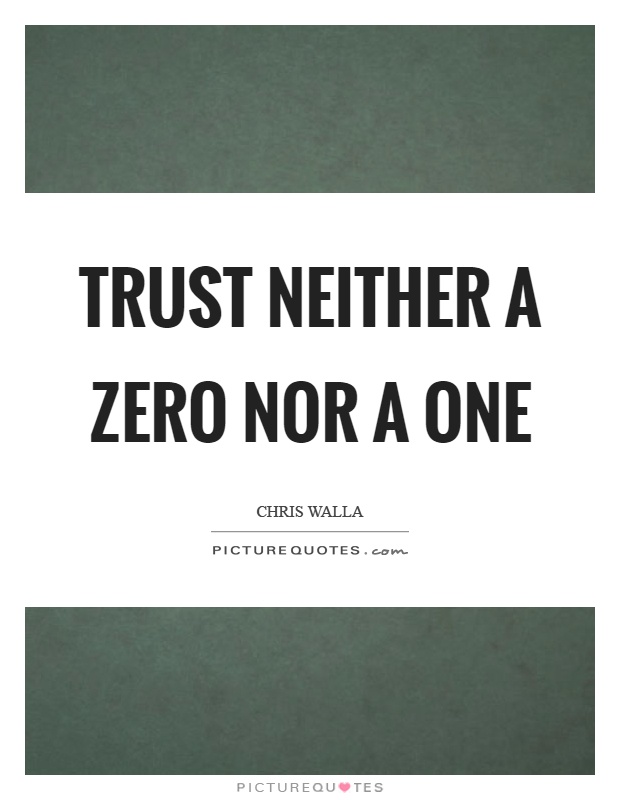 Trust neither a zero nor a one Picture Quote #1