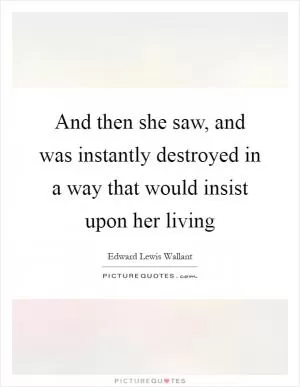 And then she saw, and was instantly destroyed in a way that would insist upon her living Picture Quote #1