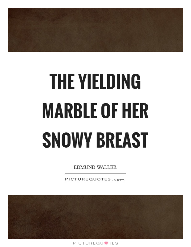 The yielding marble of her snowy breast Picture Quote #1