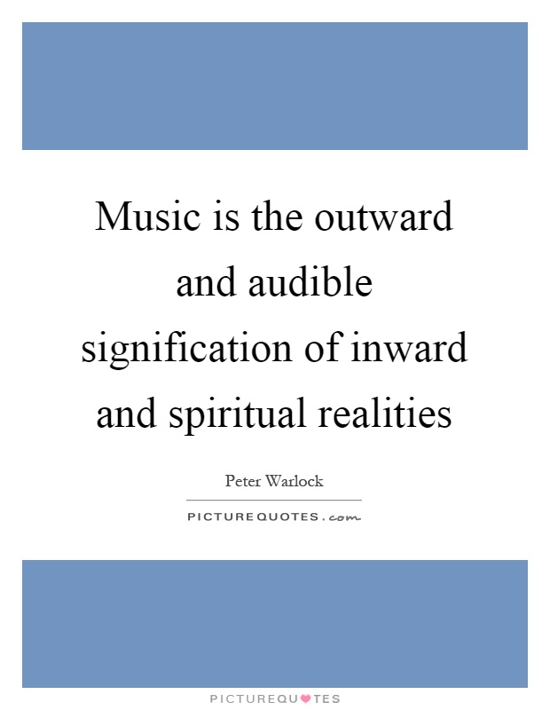 Music is the outward and audible signification of inward and spiritual realities Picture Quote #1