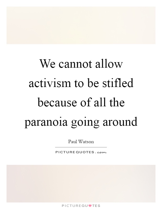 We cannot allow activism to be stifled because of all the paranoia going around Picture Quote #1