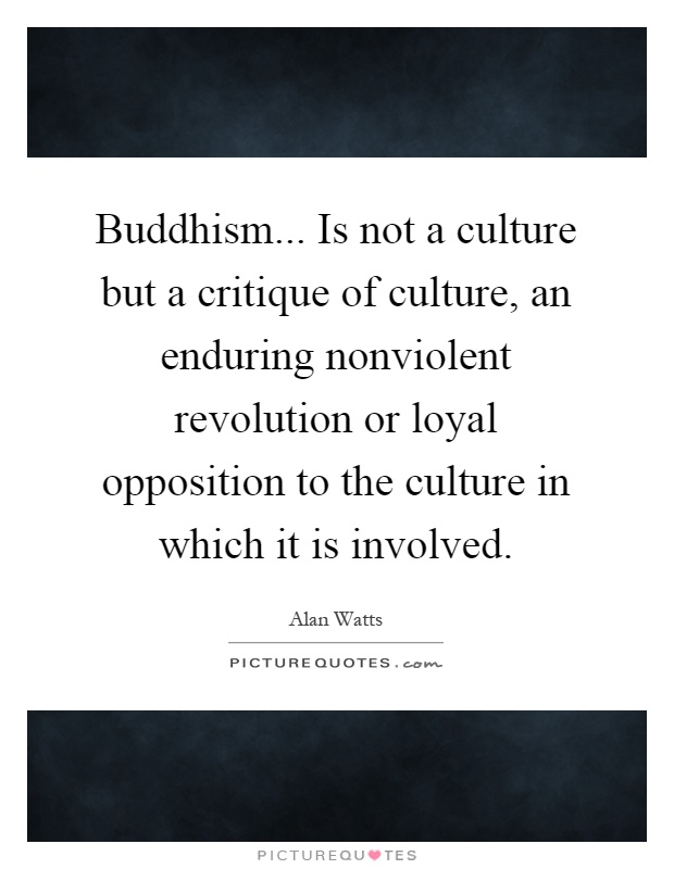 Buddhism... Is not a culture but a critique of culture, an enduring nonviolent revolution or loyal opposition to the culture in which it is involved Picture Quote #1