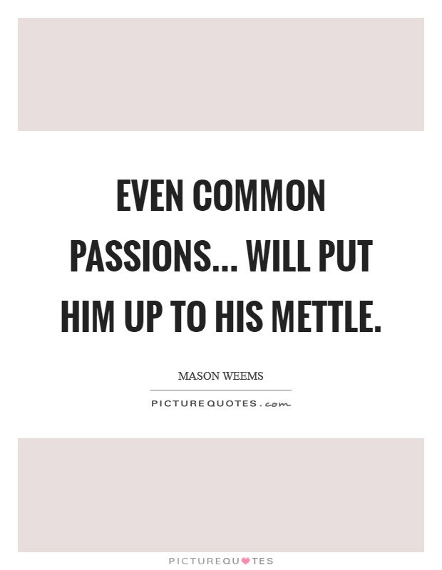 Even common passions... Will put him up to his mettle Picture Quote #1