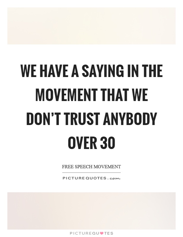 We have a saying in the movement that we don't trust anybody over 30 Picture Quote #1
