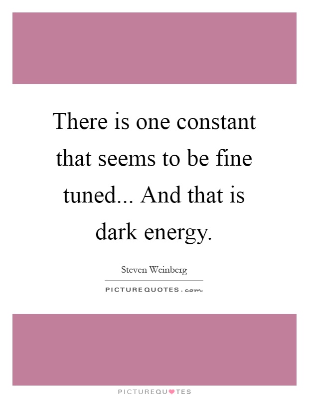 There is one constant that seems to be fine tuned... And that is dark energy Picture Quote #1