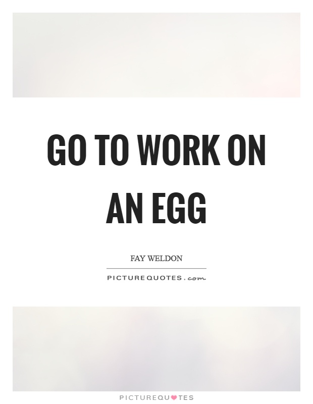 Go to work on an egg Picture Quote #1