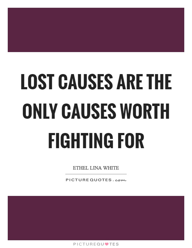 Lost causes are the only causes worth fighting for Picture Quote #1