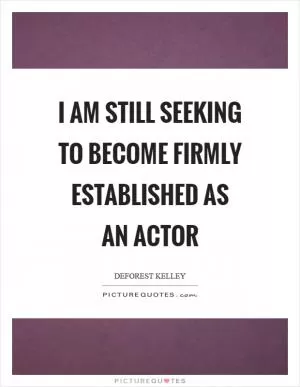 I am still seeking to become firmly established as an actor Picture Quote #1
