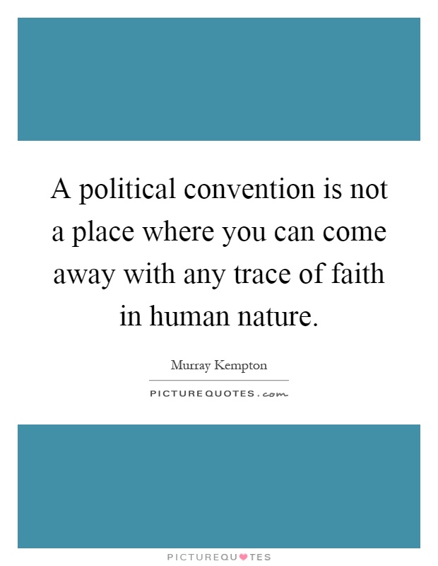 A political convention is not a place where you can come away with any trace of faith in human nature Picture Quote #1