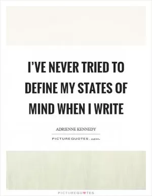 I’ve never tried to define my states of mind when I write Picture Quote #1