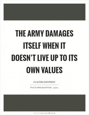 The Army damages itself when it doesn’t live up to its own values Picture Quote #1