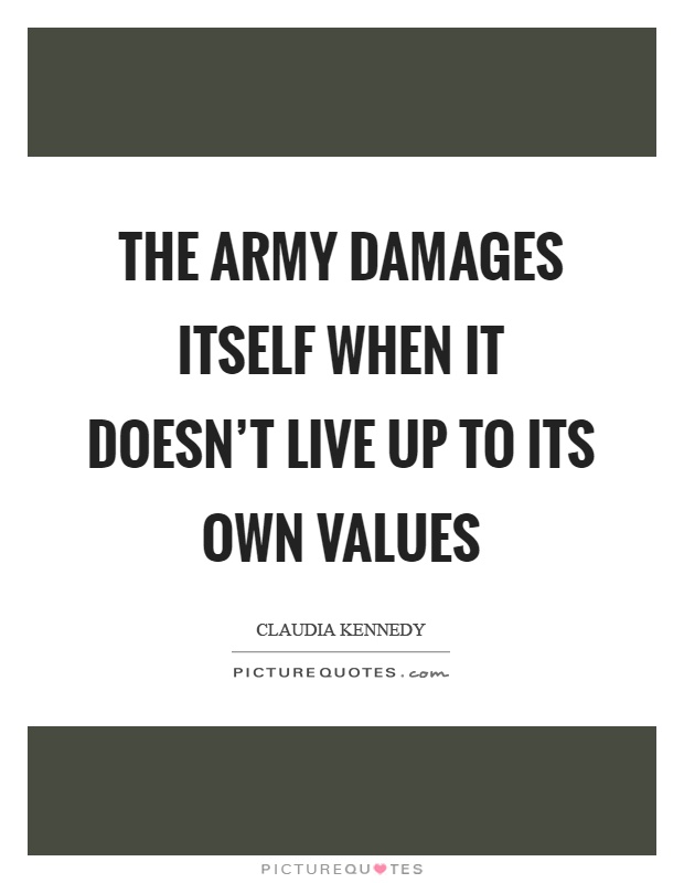 The Army damages itself when it doesn't live up to its own values Picture Quote #1