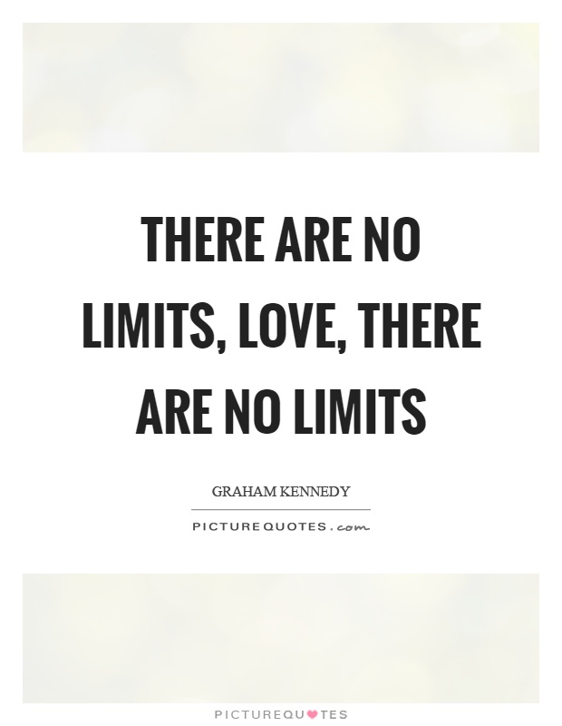 There are no limits, love, there are no limits Picture Quote #1