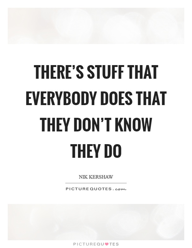 There's stuff that everybody does that they don't know they do Picture Quote #1