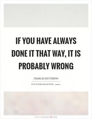 If you have always done it that way, it is probably wrong Picture Quote #1