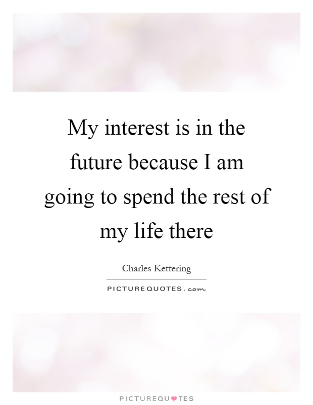 My interest is in the future because I am going to spend the rest of my life there Picture Quote #1