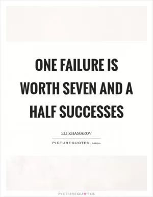 One failure is worth seven and a half successes Picture Quote #1