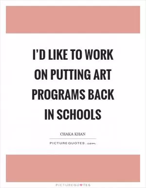 I’d like to work on putting art programs back in schools Picture Quote #1