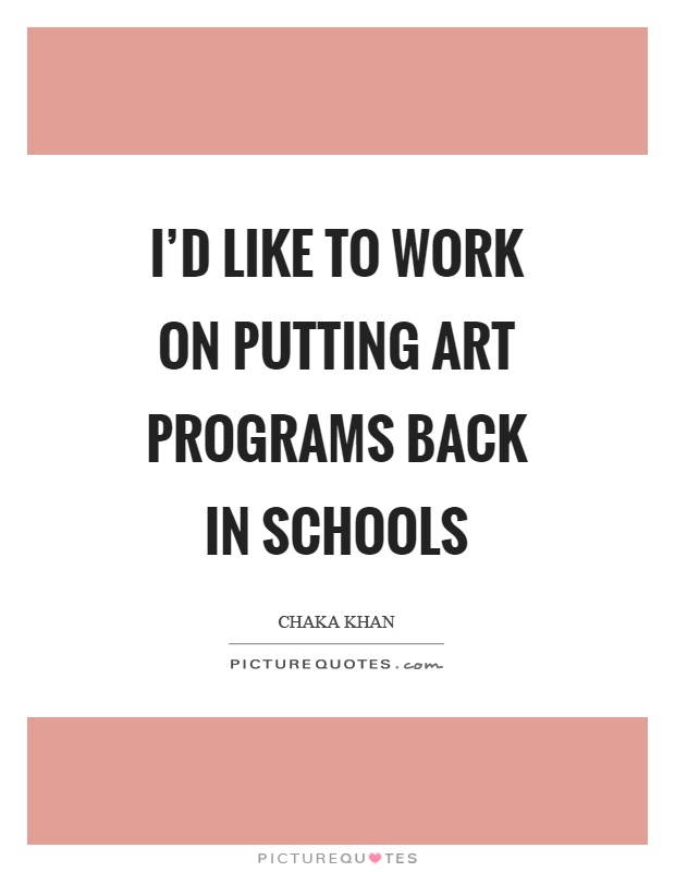 I'd like to work on putting art programs back in schools Picture Quote #1