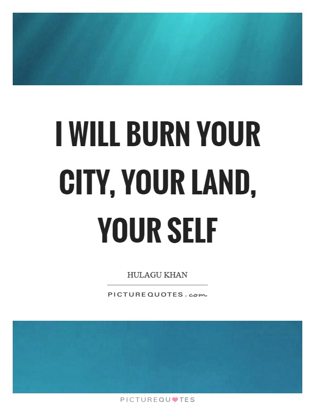 I will burn your city, your land, your self Picture Quote #1