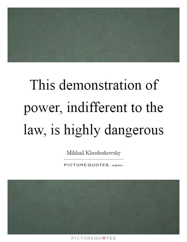 This demonstration of power, indifferent to the law, is highly dangerous Picture Quote #1