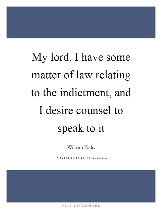 My lord, I have some matter of law relating to the indictment, and I desire counsel to speak to it Picture Quote #1