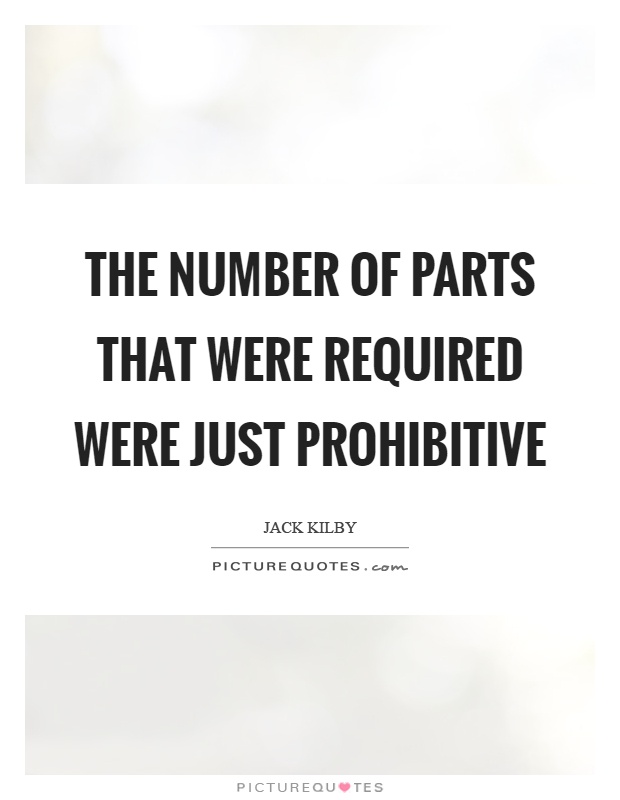 The number of parts that were required were just prohibitive Picture Quote #1