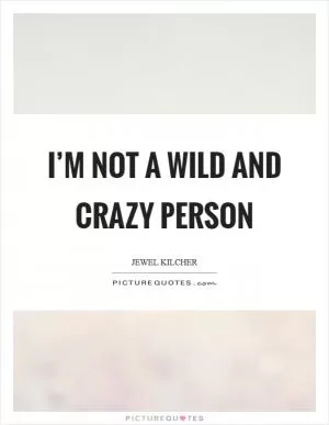 I’m not a wild and crazy person Picture Quote #1