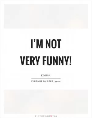 I’m not very funny! Picture Quote #1