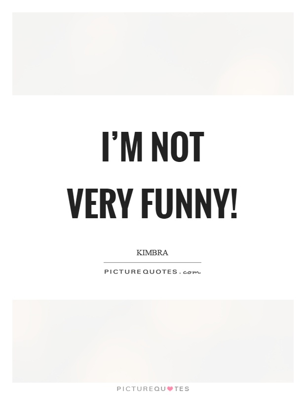 I'm not very funny! Picture Quote #1
