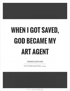 When I got saved, God became my art agent Picture Quote #1